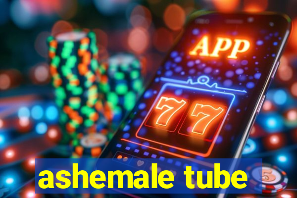 ashemale tube